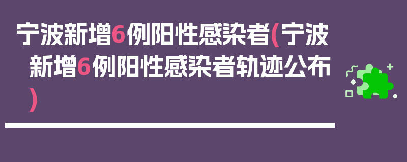 宁波新增6例阳性感染者(宁波新增6例阳性感染者轨迹公布)