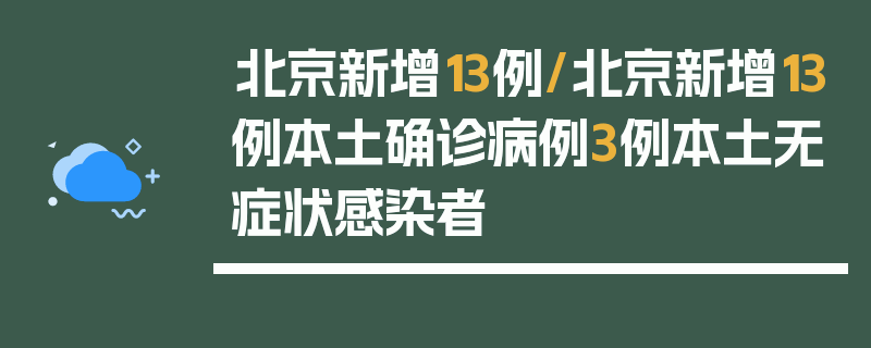 北京新增13例/北京新增13例本土确诊病例3例本土无症状感染者