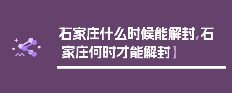 【石家庄什么时候能解封,石家庄何时才能解封】