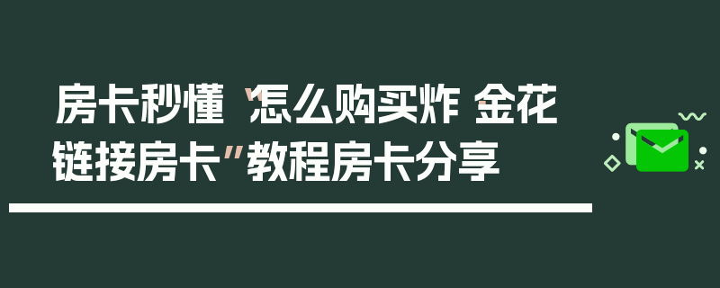 房卡秒懂“怎么购买炸·金花链接房卡”教程房卡分享