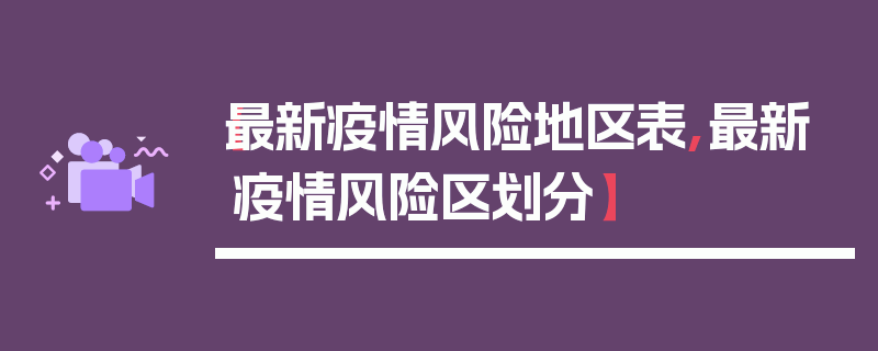 【最新疫情风险地区表,最新疫情风险区划分】