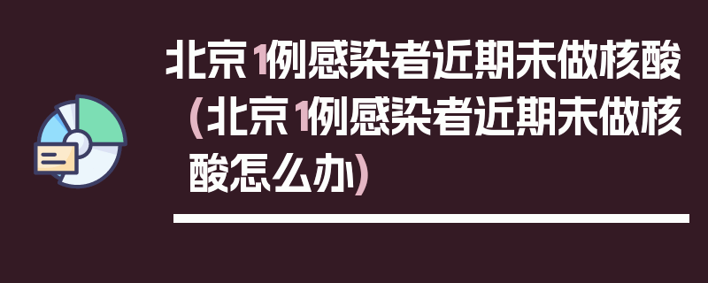 北京1例感染者近期未做核酸(北京1例感染者近期未做核酸怎么办)
