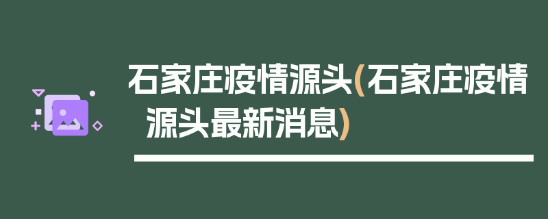 石家庄疫情源头(石家庄疫情源头最新消息)