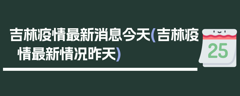 吉林疫情最新消息今天(吉林疫情最新情况昨天)