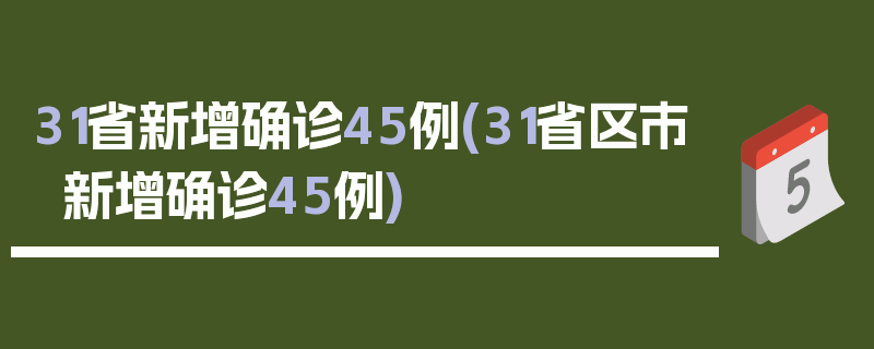 31省新增确诊45例(31省区市新增确诊45例)