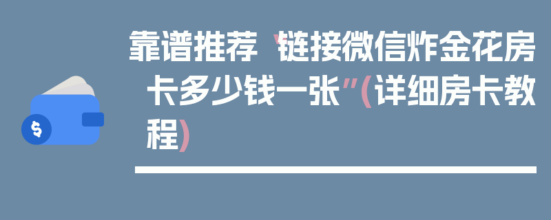 靠谱推荐“链接微信炸金花房卡多少钱一张”(详细房卡教程)