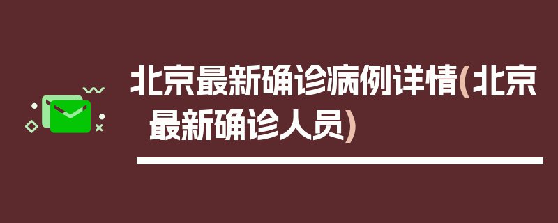北京最新确诊病例详情(北京最新确诊人员)