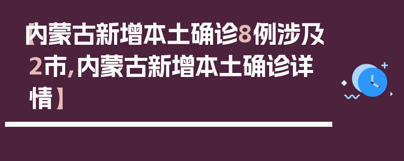【内蒙古新增本土确诊8例涉及2市,内蒙古新增本土确诊详情】