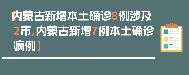 【内蒙古新增本土确诊8例涉及2市,内蒙古新增7例本土确诊病例】