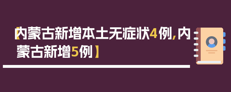 【内蒙古新增本土无症状4例,内蒙古新增5例】