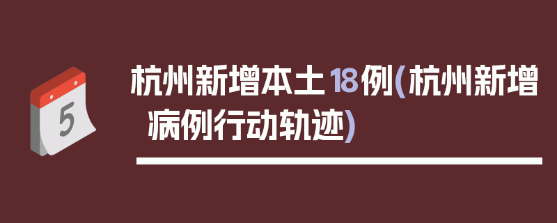 杭州新增本土18例(杭州新增病例行动轨迹)