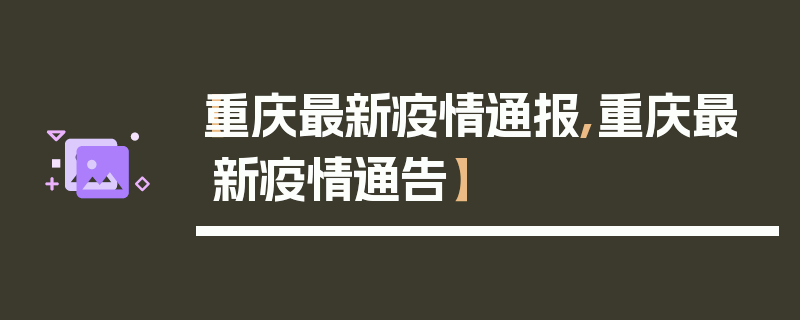【重庆最新疫情通报,重庆最新疫情通告】
