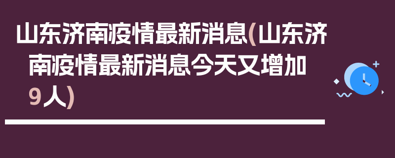 山东济南疫情最新消息(山东济南疫情最新消息今天又增加9人)