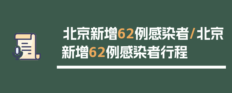 北京新增62例感染者/北京新增62例感染者行程