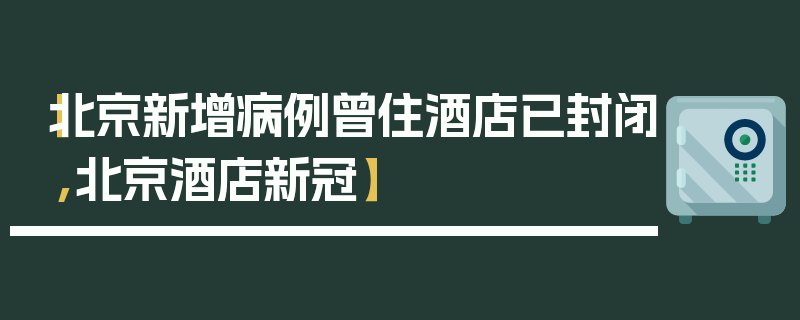 【北京新增病例曾住酒店已封闭,北京酒店新冠】