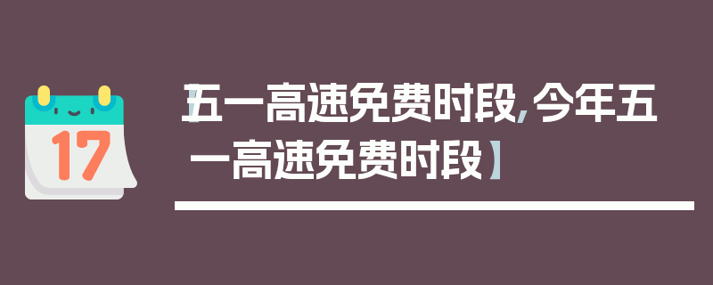 【五一高速免费时段,今年五一高速免费时段】