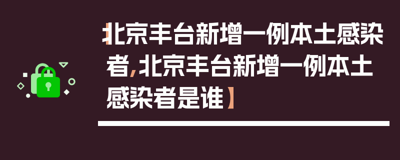 【北京丰台新增一例本土感染者,北京丰台新增一例本土感染者是谁】