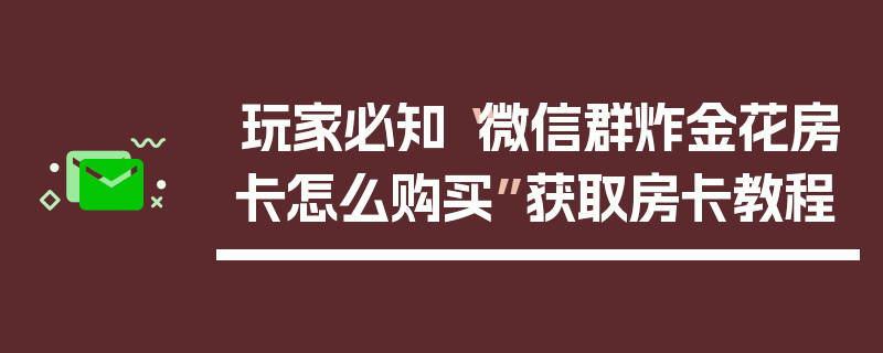 玩家必知“微信群炸金花房卡怎么购买”获取房卡教程