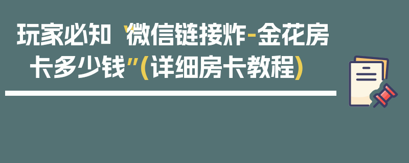 玩家必知“微信链接炸-金花房卡多少钱”(详细房卡教程)