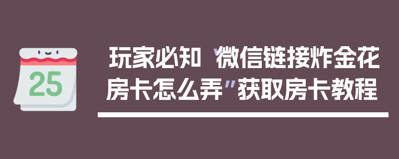 玩家必知“微信链接炸金花房卡怎么弄”获取房卡教程