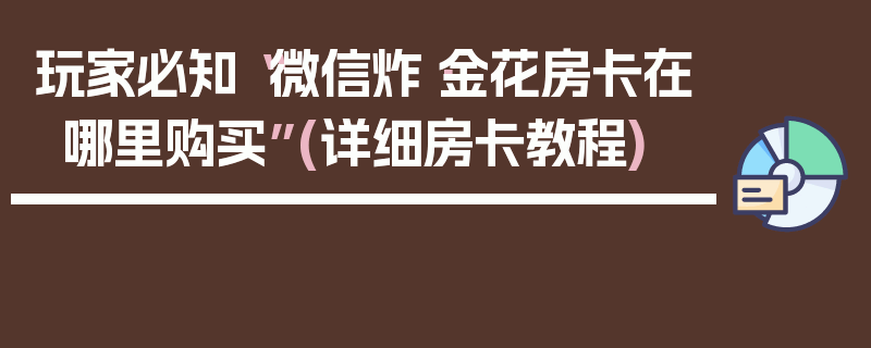 玩家必知“微信炸·金花房卡在哪里购买”(详细房卡教程)