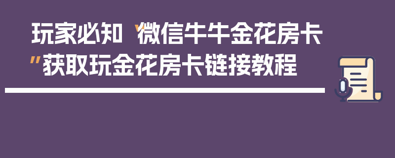 玩家必知“微信牛牛金花房卡”获取玩金花房卡链接教程