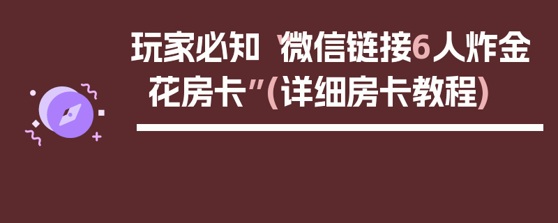 玩家必知“微信链接6人炸金花房卡”(详细房卡教程)