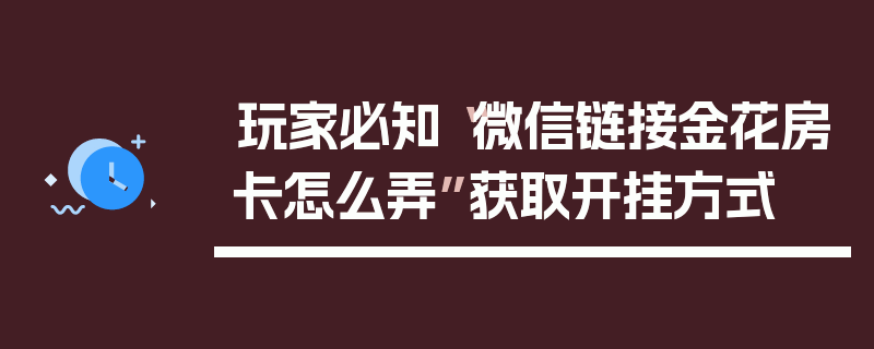 玩家必知“微信链接金花房卡怎么弄”获取开挂方式