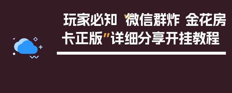 玩家必知“微信群炸 金花房卡正版”详细分享开挂教程