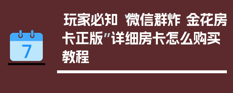 玩家必知“微信群炸 金花房卡正版”详细房卡怎么购买教程