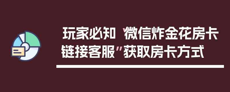 玩家必知“微信炸金花房卡链接客服”获取房卡方式