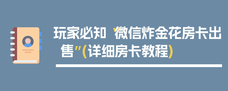 玩家必知“微信炸金花房卡出售”(详细房卡教程)