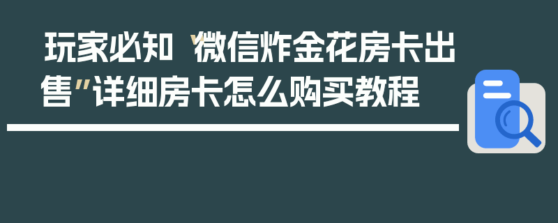玩家必知“微信炸金花房卡出售”详细房卡怎么购买教程