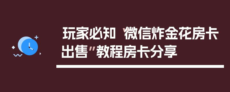 玩家必知“微信炸金花房卡出售”教程房卡分享