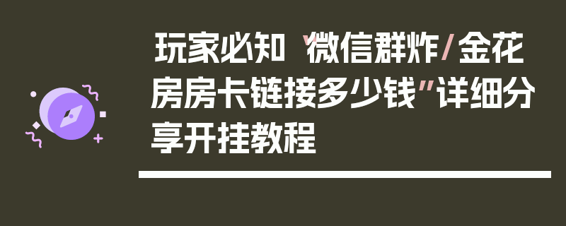 玩家必知“微信群炸/金花房房卡链接多少钱”详细分享开挂教程