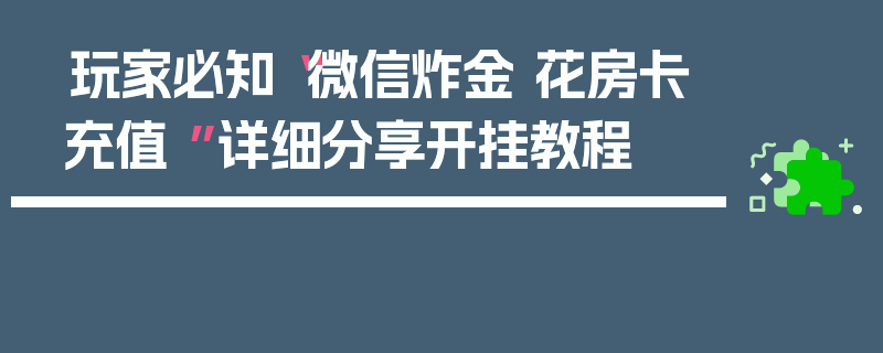 玩家必知“微信炸金 花房卡充值 ”详细分享开挂教程
