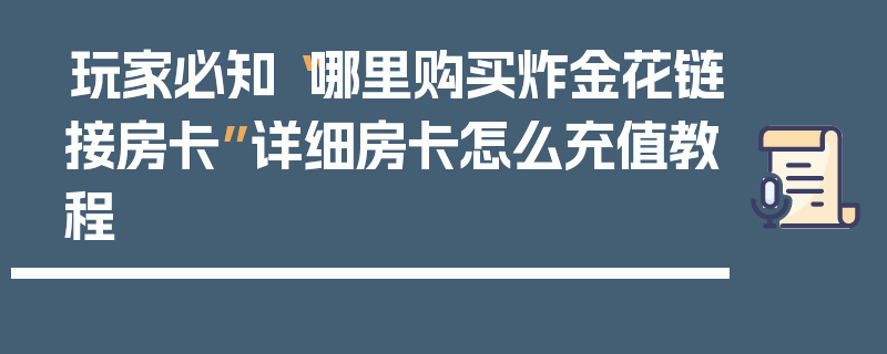 玩家必知“哪里购买炸金花链接房卡”详细房卡怎么充值教程