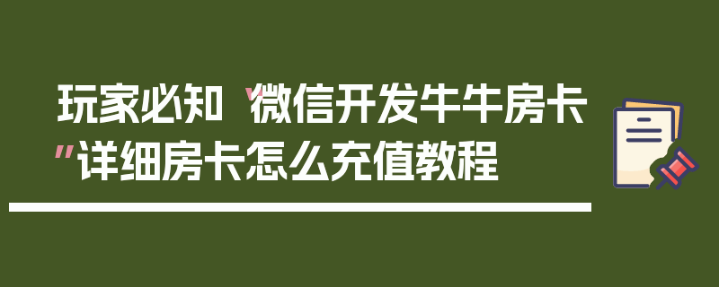 玩家必知“微信开发牛牛房卡”详细房卡怎么充值教程