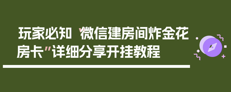 玩家必知“微信建房间炸金花房卡”详细分享开挂教程