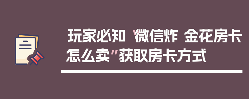 玩家必知“微信炸 金花房卡怎么卖”获取房卡方式