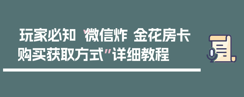玩家必知“微信炸 金花房卡购买获取方式”详细教程