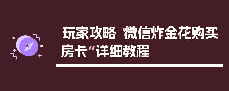 玩家攻略“微信炸金花购买房卡”详细教程