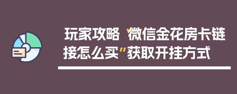 玩家攻略“微信金花房卡链接怎么买”获取开挂方式