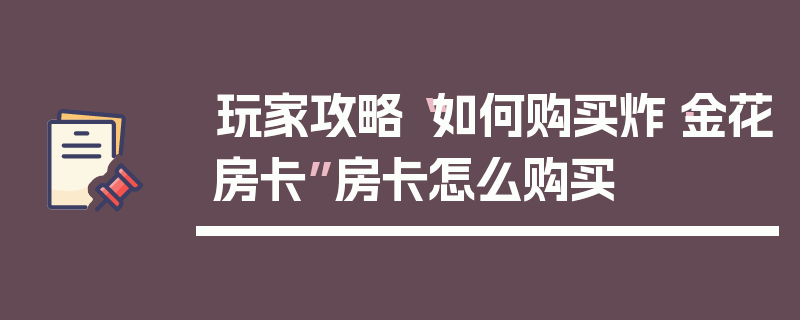 玩家攻略“如何购买炸·金花房卡”房卡怎么购买