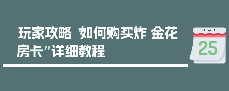 玩家攻略“如何购买炸·金花房卡”详细教程