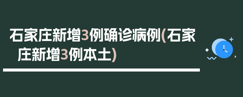 石家庄新增3例确诊病例(石家庄新增3例本土)