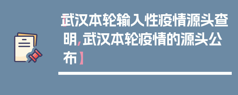 【武汉本轮输入性疫情源头查明,武汉本轮疫情的源头公布】
