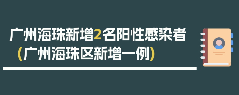 广州海珠新增2名阳性感染者(广州海珠区新增一例)