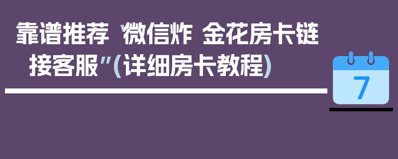 靠谱推荐“微信炸 金花房卡链接客服”(详细房卡教程)