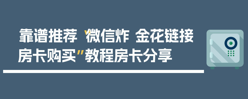 靠谱推荐“微信炸 金花链接房卡购买”教程房卡分享